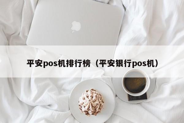 平安pos机排行榜（平安银行pos机）