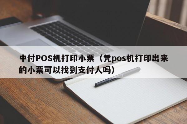中付POS机打印小票（凭pos机打印出来的小票可以找到支付人吗）