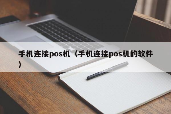 手机连接pos机（手机连接pos机的软件）