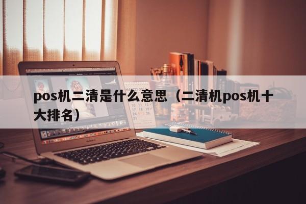 pos机二清是什么意思（二清机pos机十大排名）