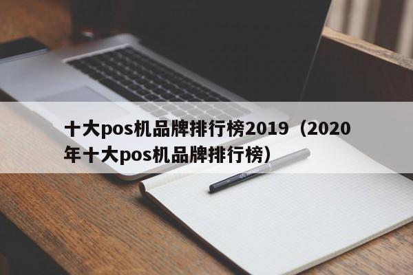 十大pos机品牌排行榜2019（2020年十大pos机品牌排行榜）