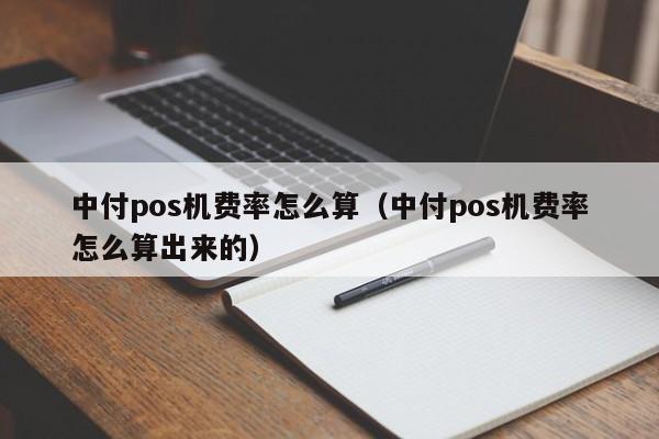 中付pos机费率怎么算（中付pos机费率怎么算出来的）