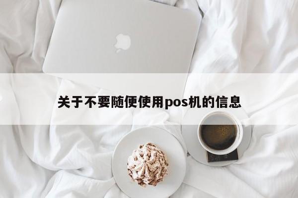 关于不要随便使用pos机的信息