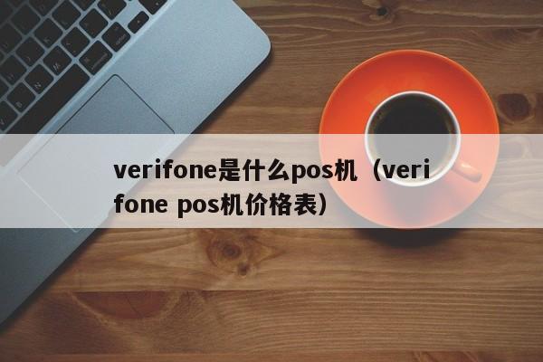 verifone是什么pos机（verifone pos机价格表）